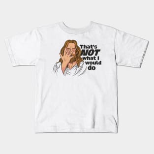 Funny Jesus // That's NOT What I Would Do // WWJD Humor Kids T-Shirt